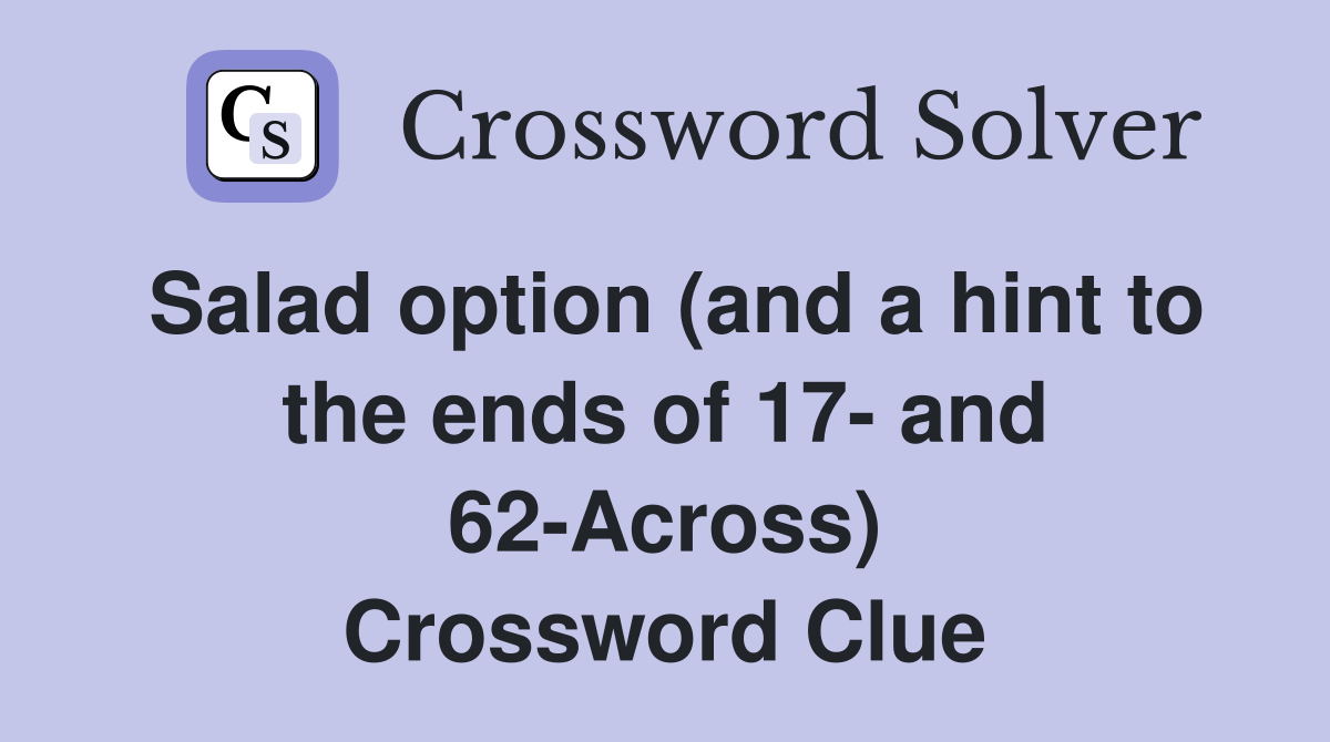 Salad option (and a hint to the ends of 17- and 62-Across) Crossword Clue