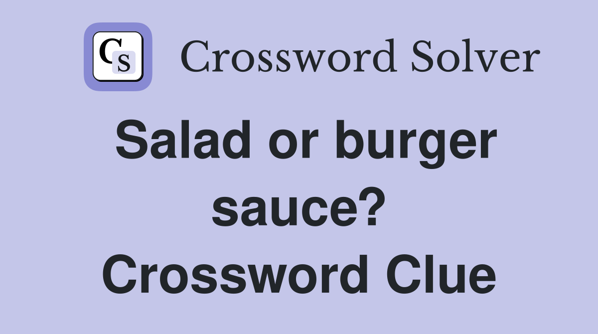 Salad or burger sauce? Crossword Clue