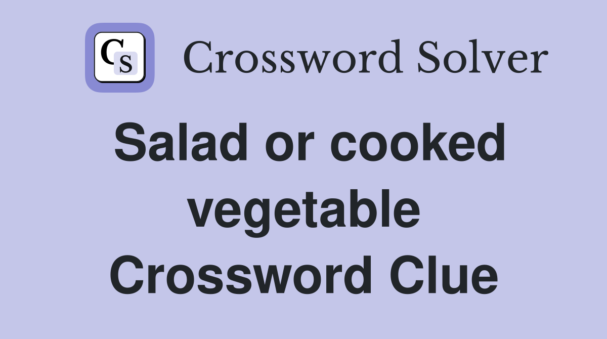 Salad or cooked vegetable Crossword Clue