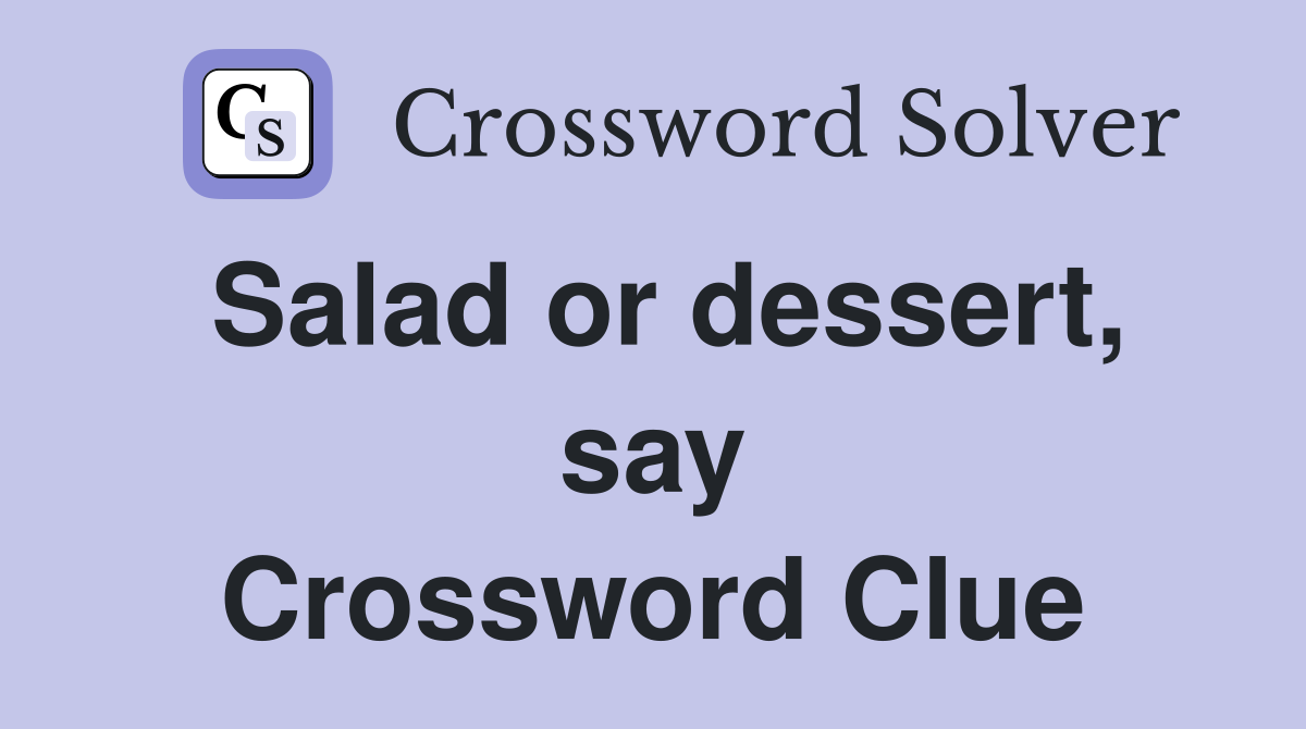 Salad or dessert, say Crossword Clue