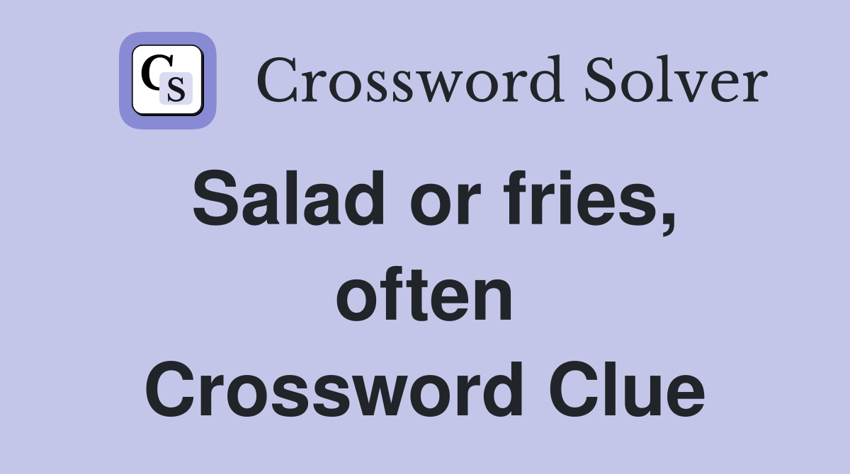 Salad or fries often Crossword Clue Answers Crossword Solver