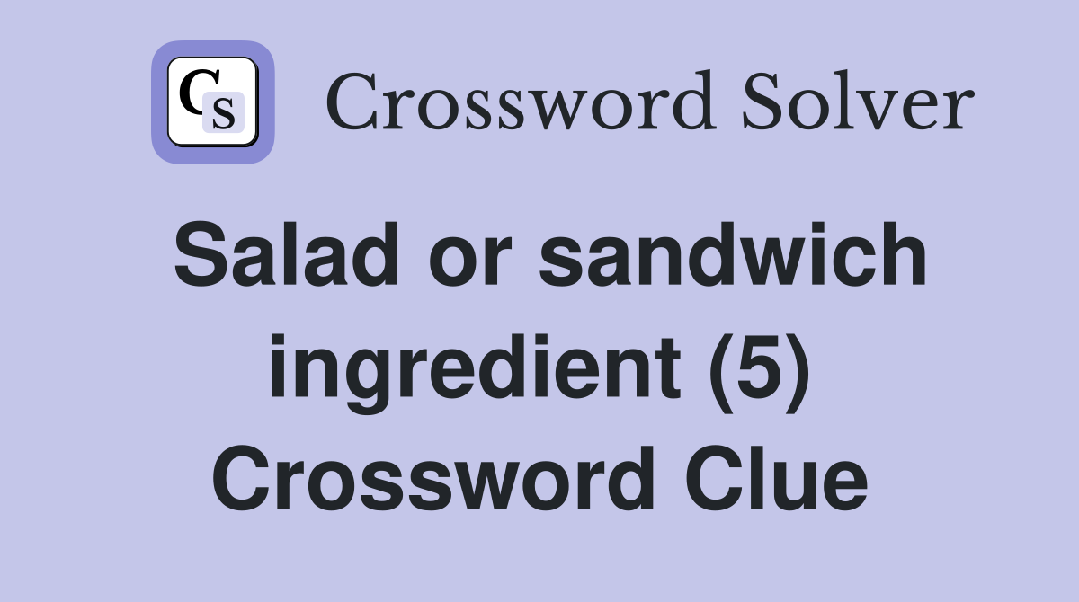 Salad or sandwich ingredient (5) Crossword Clue