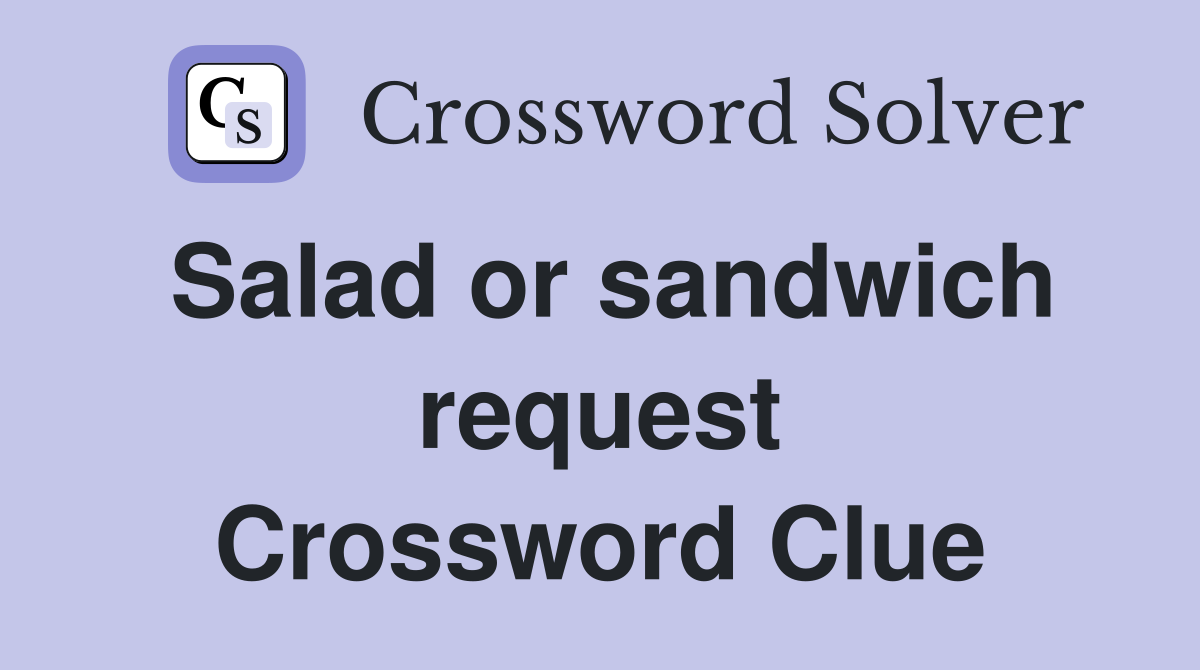 Salad or sandwich request Crossword Clue