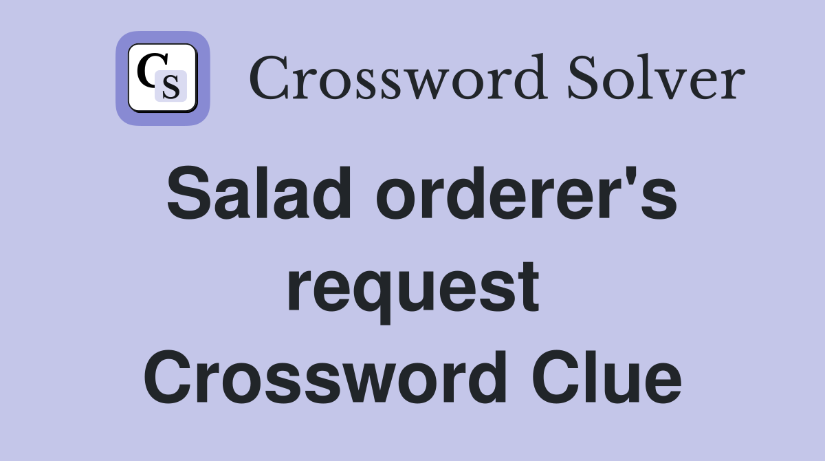 Salad orderer's request Crossword Clue