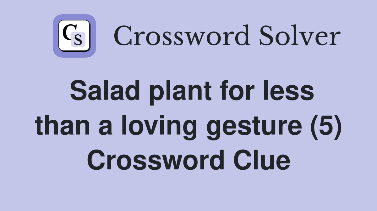 Salad plant for less than a loving gesture (5) Crossword Clue