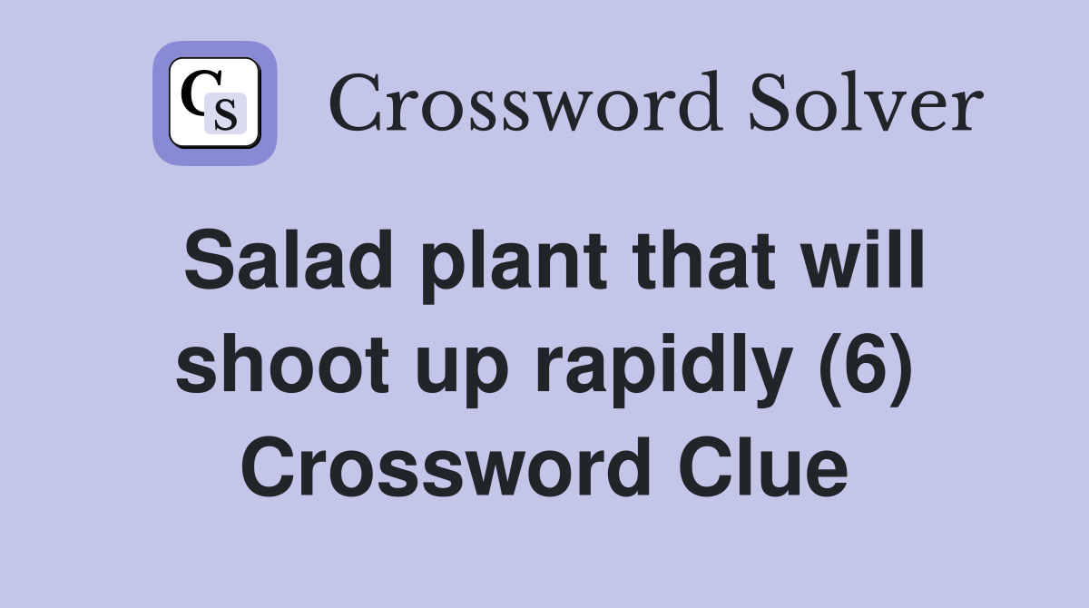 Salad plant that will shoot up rapidly (6) Crossword Clue