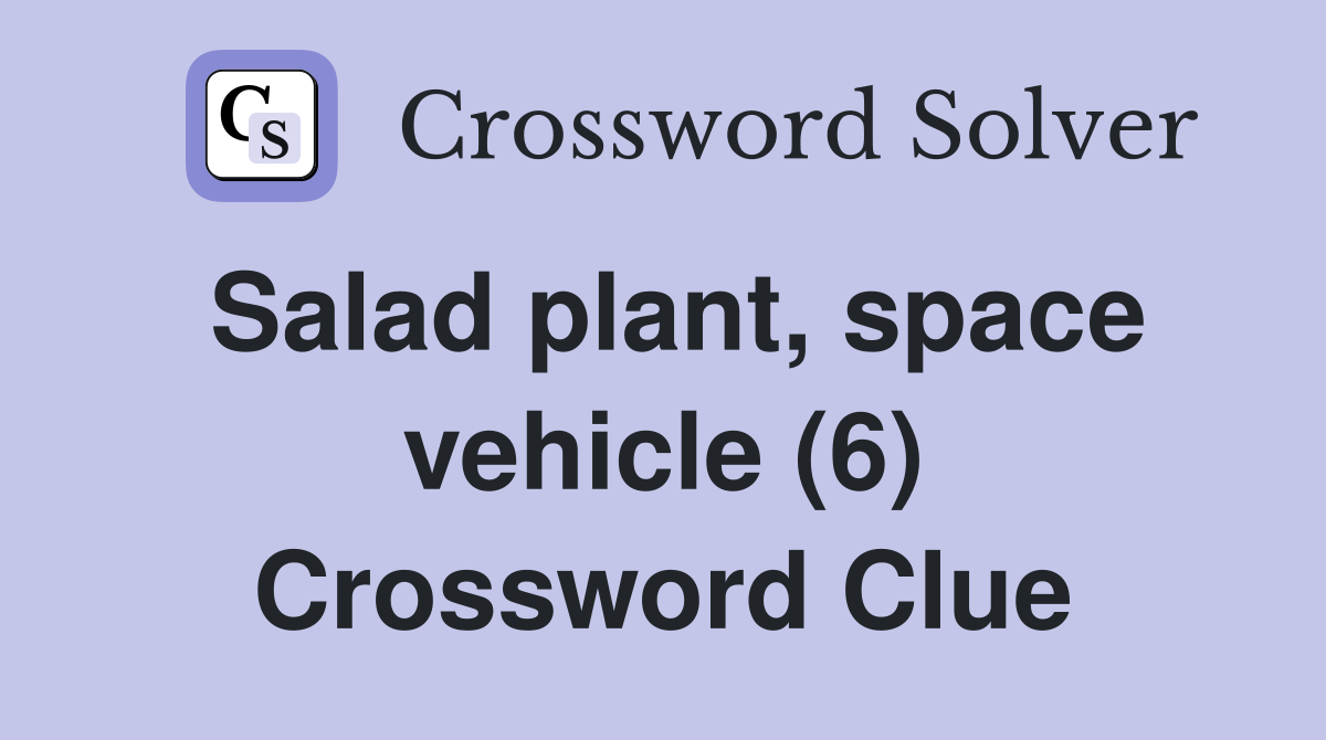 Salad plant, space vehicle (6) Crossword Clue