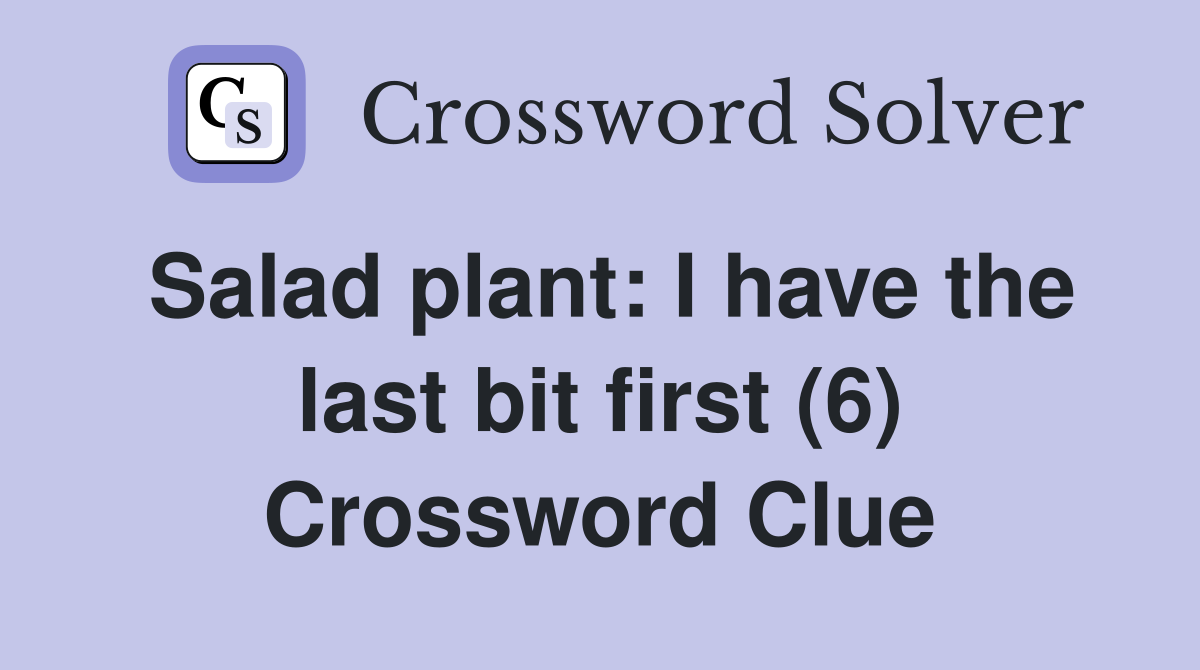 Salad plant: I have the last bit first (6) Crossword Clue