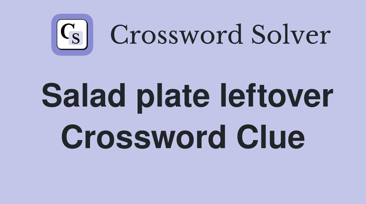 Salad plate leftover Crossword Clue