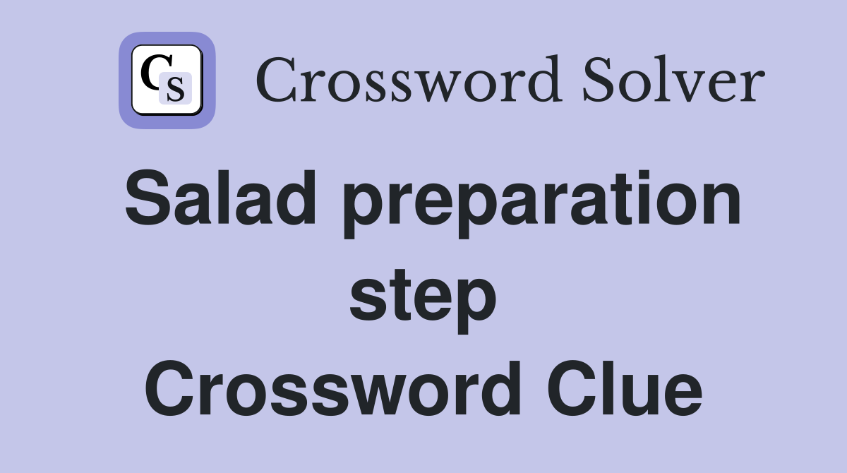 Salad preparation step Crossword Clue