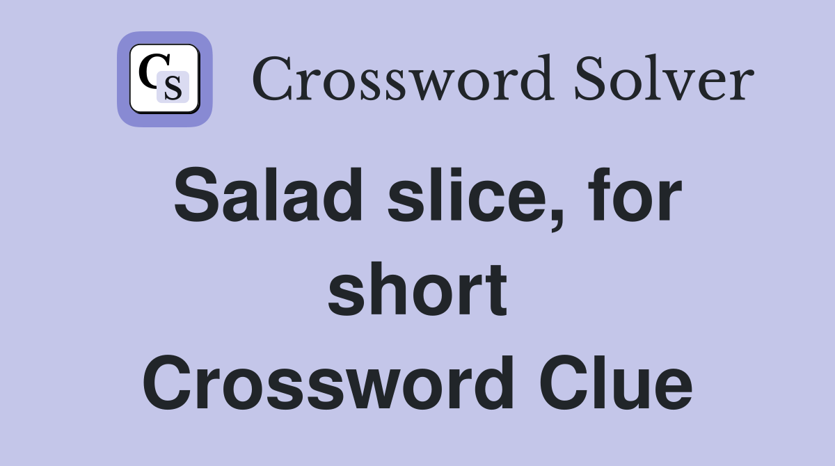 Salad slice, for short Crossword Clue