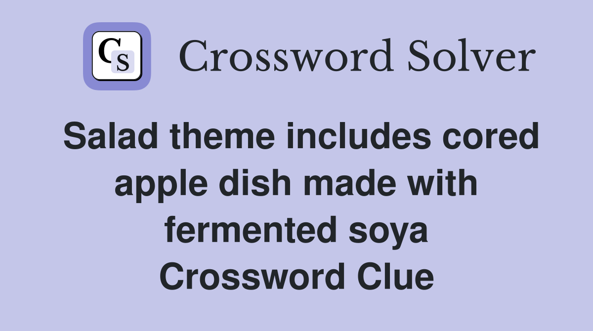 Salad theme includes cored apple dish made with fermented soya Crossword Clue