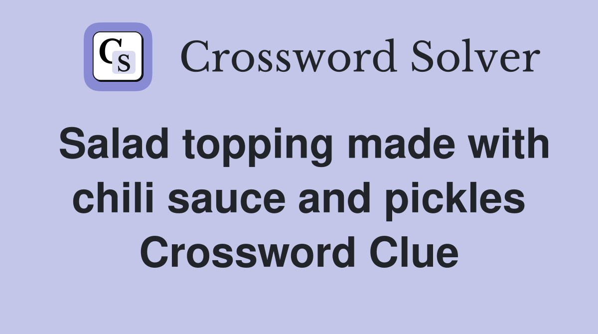Salad topping made with chili sauce and pickles Crossword Clue