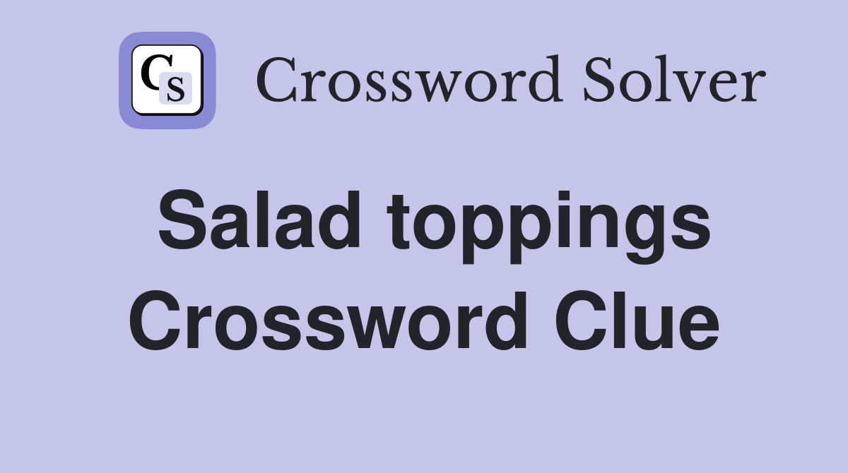 Salad toppings Crossword Clue