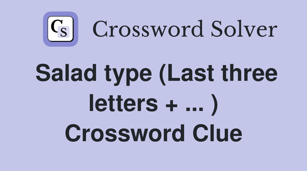 Salad type (Last three letters + ... ) Crossword Clue