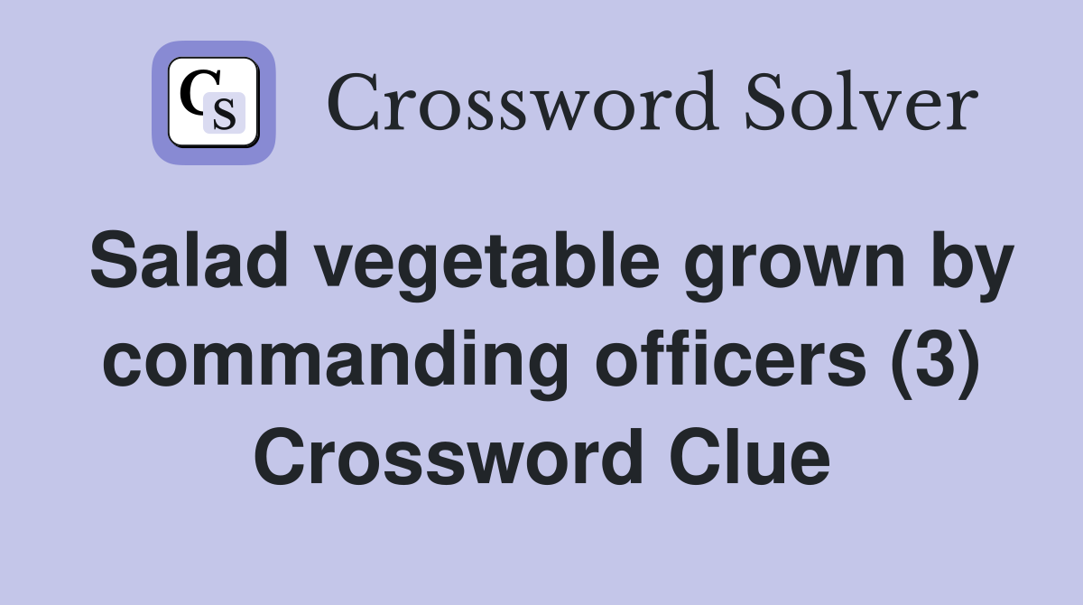 Salad vegetable grown by commanding officers (3) Crossword Clue