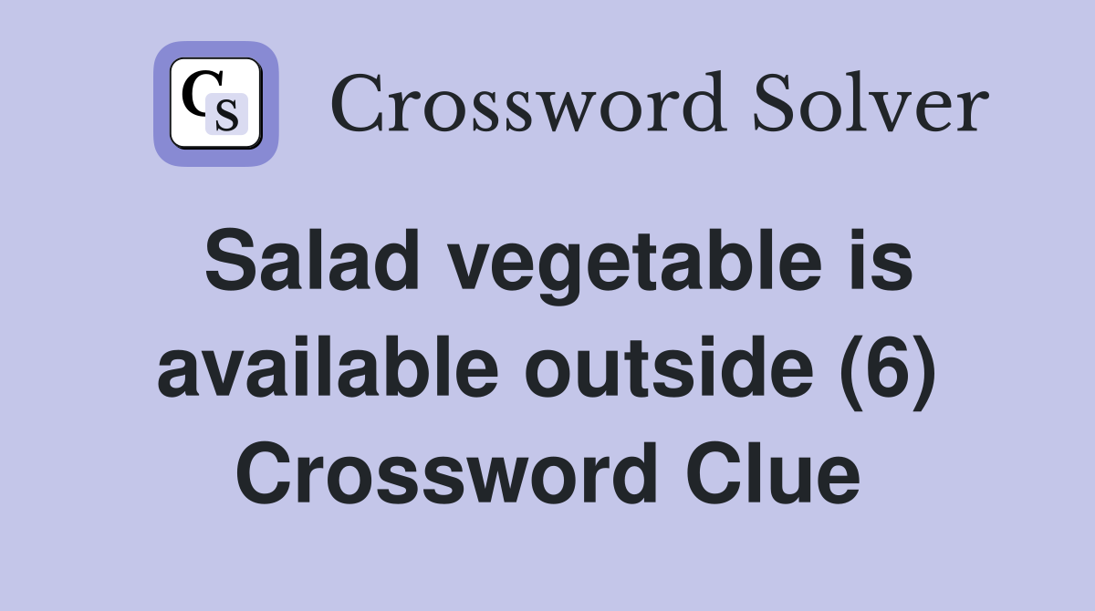 Salad vegetable is available outside (6) Crossword Clue