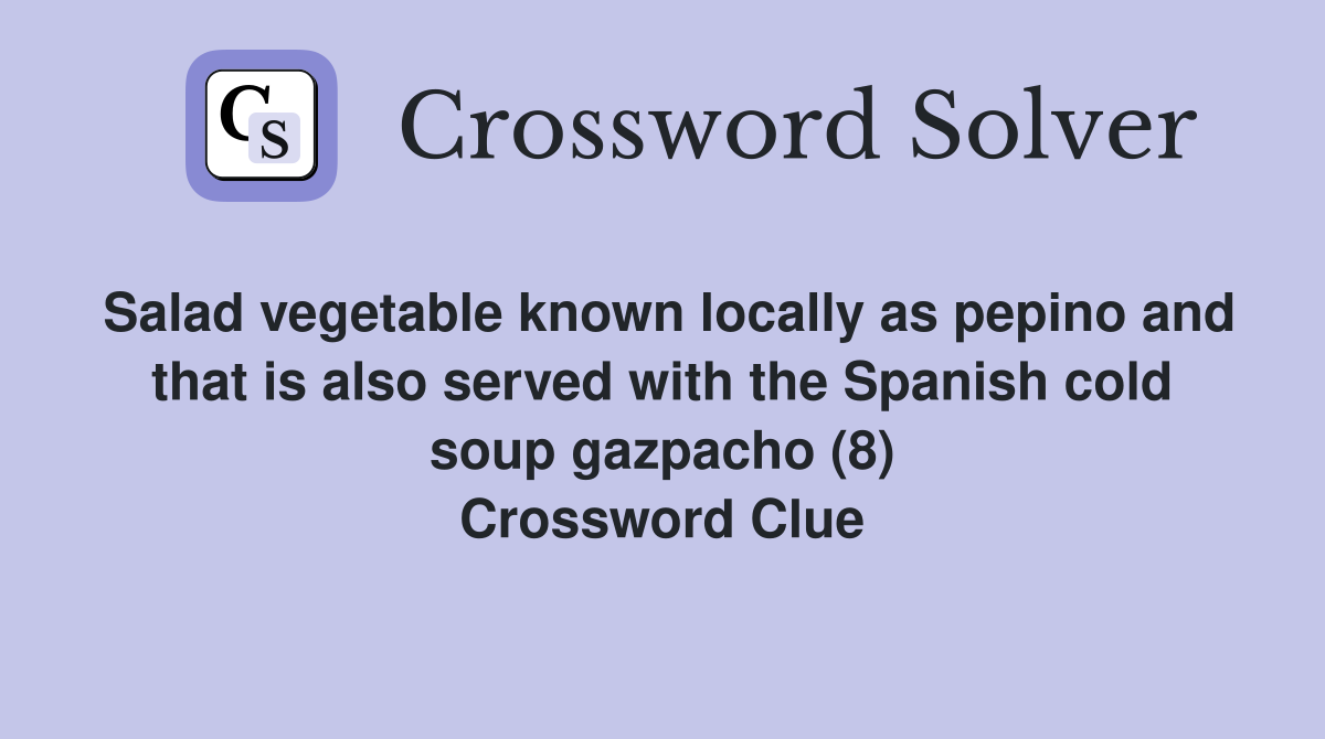 Salad vegetable known locally as pepino and that is also served with the Spanish cold soup gazpacho (8) Crossword Clue