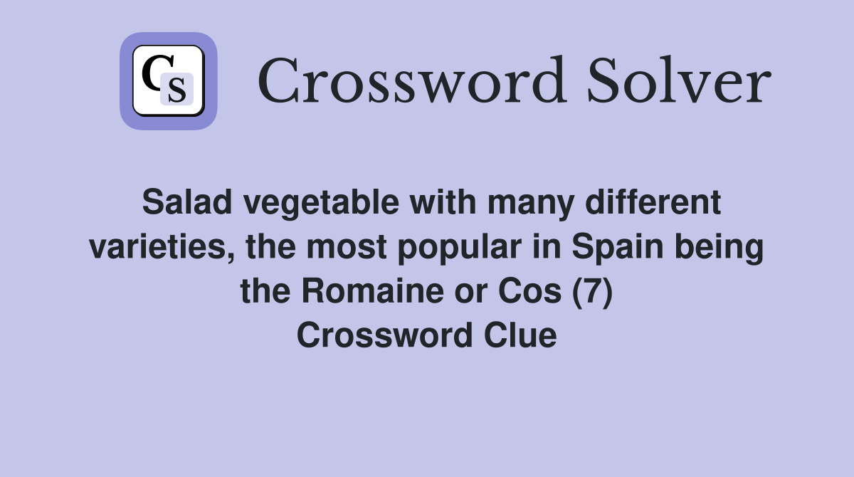 Salad vegetable with many different varieties, the most popular in Spain being the Romaine or Cos (7) Crossword Clue