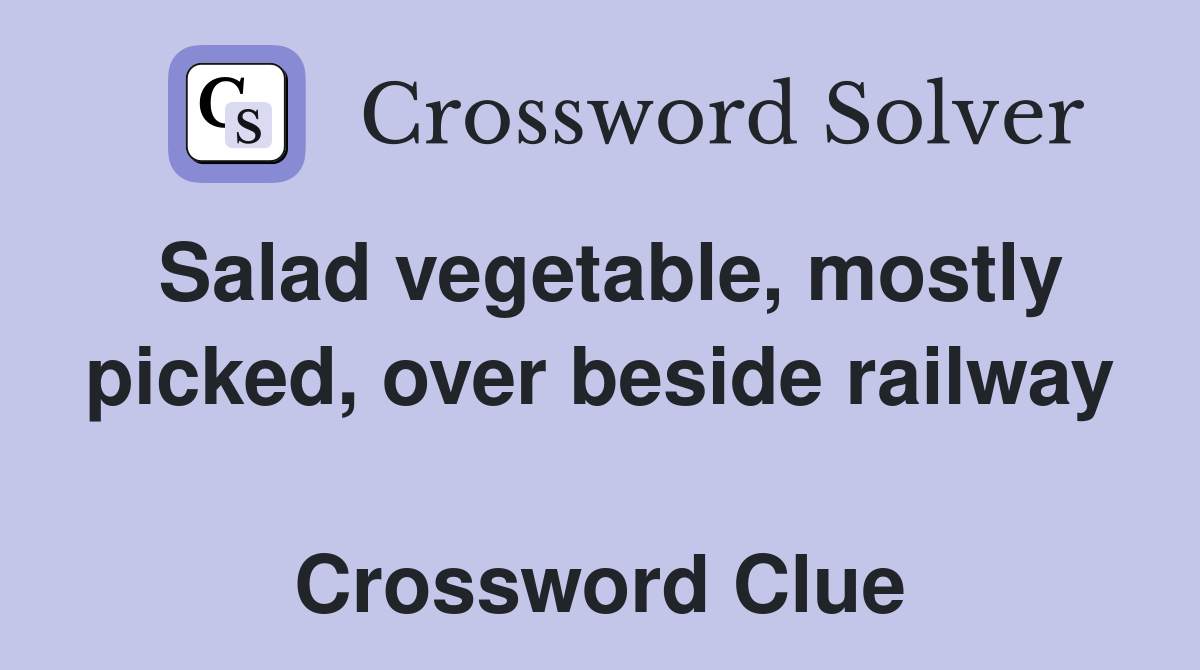 Salad vegetable, mostly picked, over beside railway  Crossword Clue