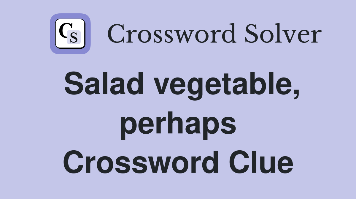 Salad vegetable, perhaps Crossword Clue