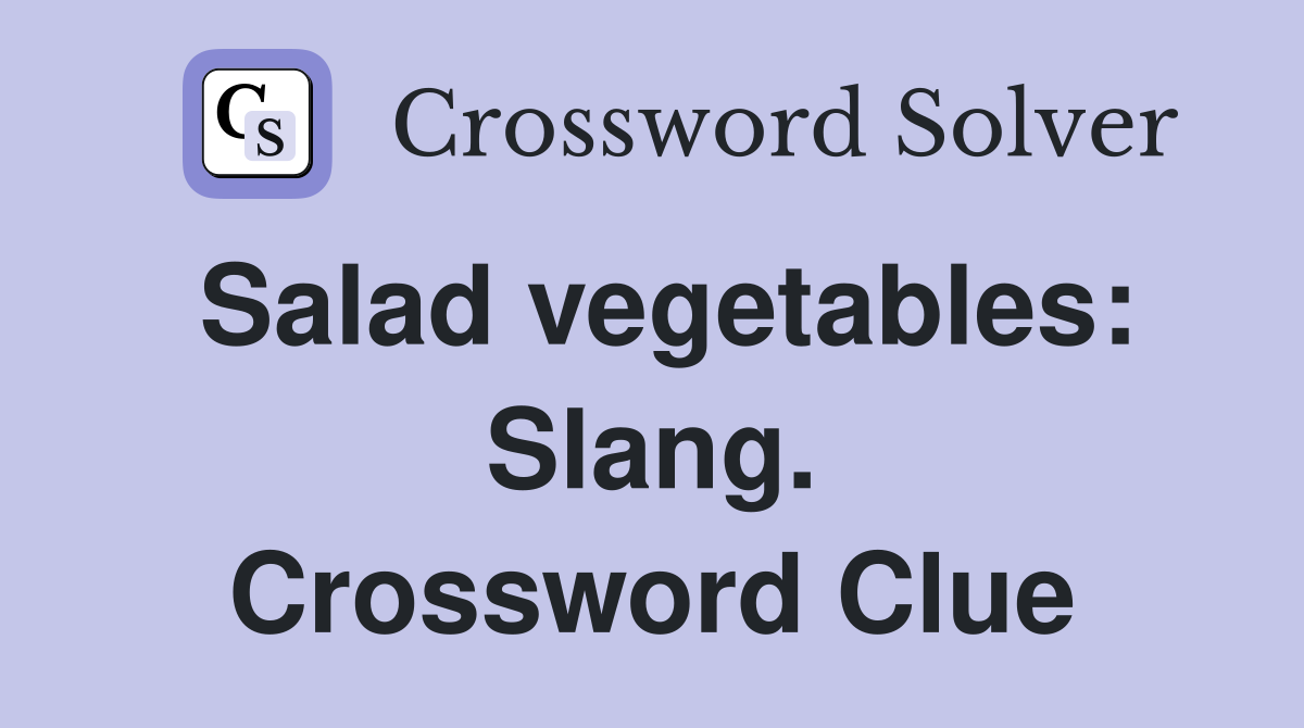 Salad vegetables: Slang. Crossword Clue