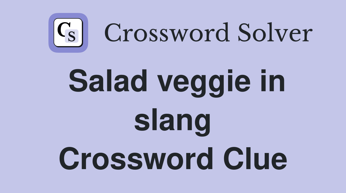 Salad veggie in slang Crossword Clue