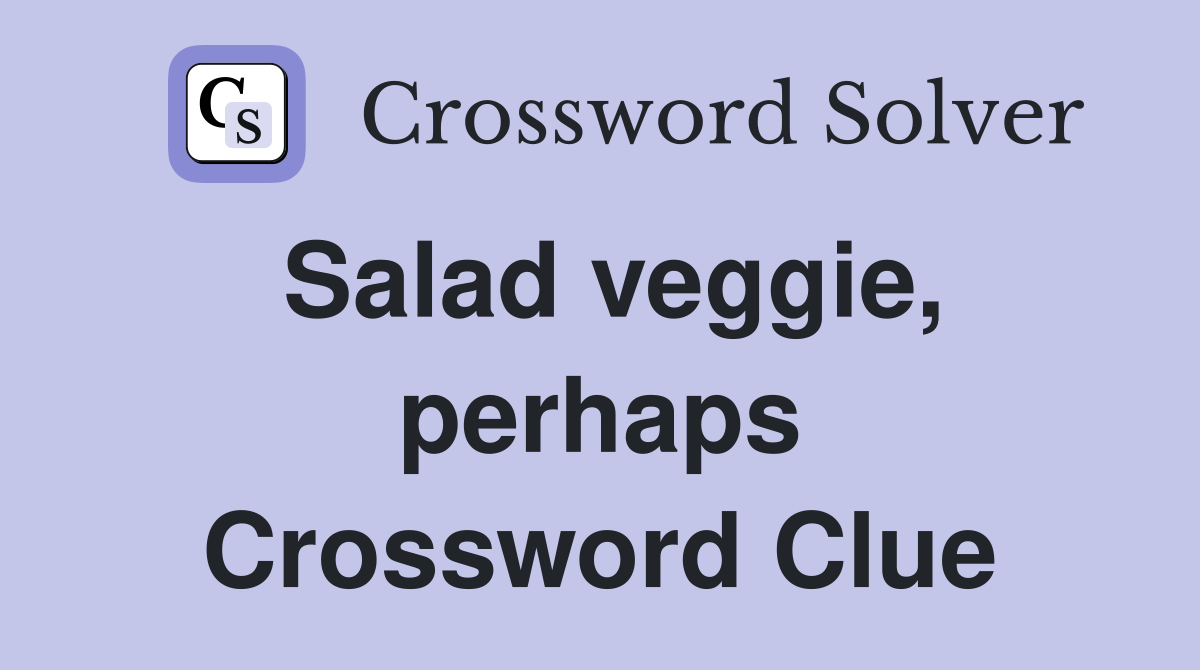 Salad veggie, perhaps Crossword Clue