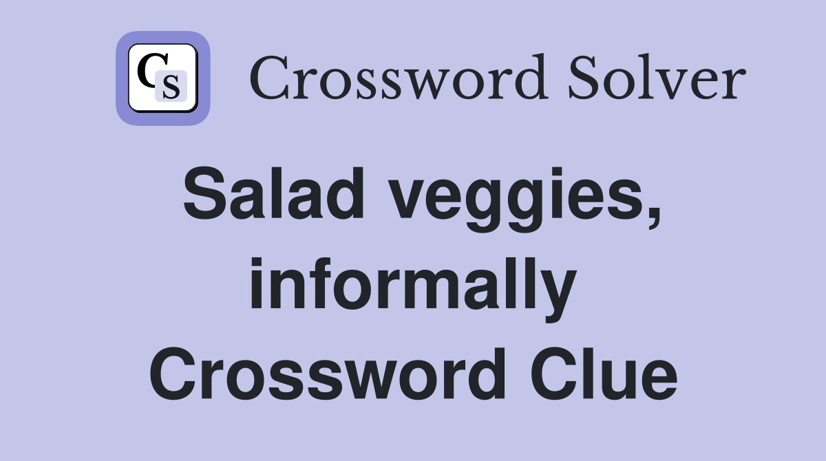 Salad veggies, informally Crossword Clue