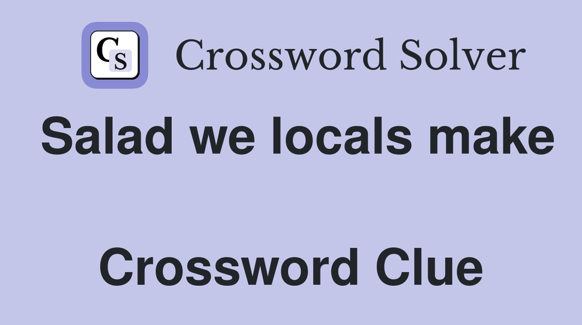 Salad we locals make  Crossword Clue