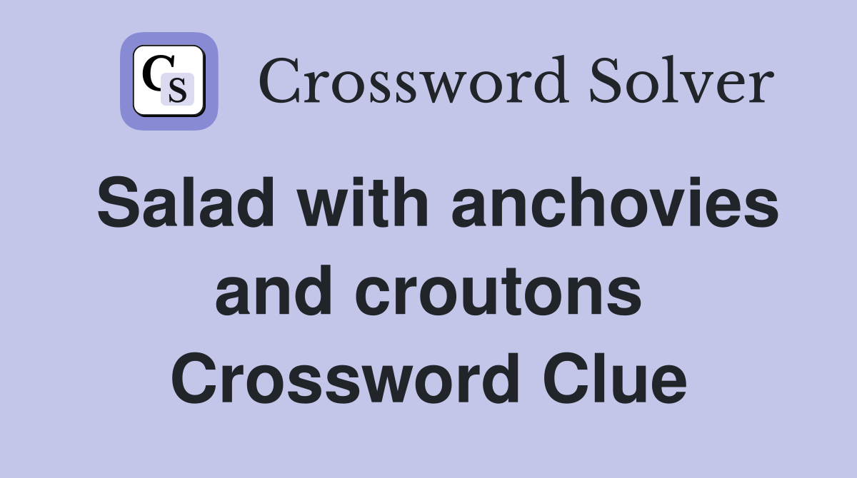 Salad with anchovies and croutons Crossword Clue