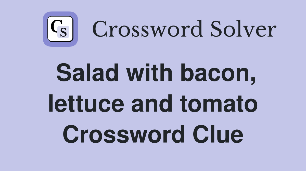 Salad with bacon, lettuce and tomato Crossword Clue