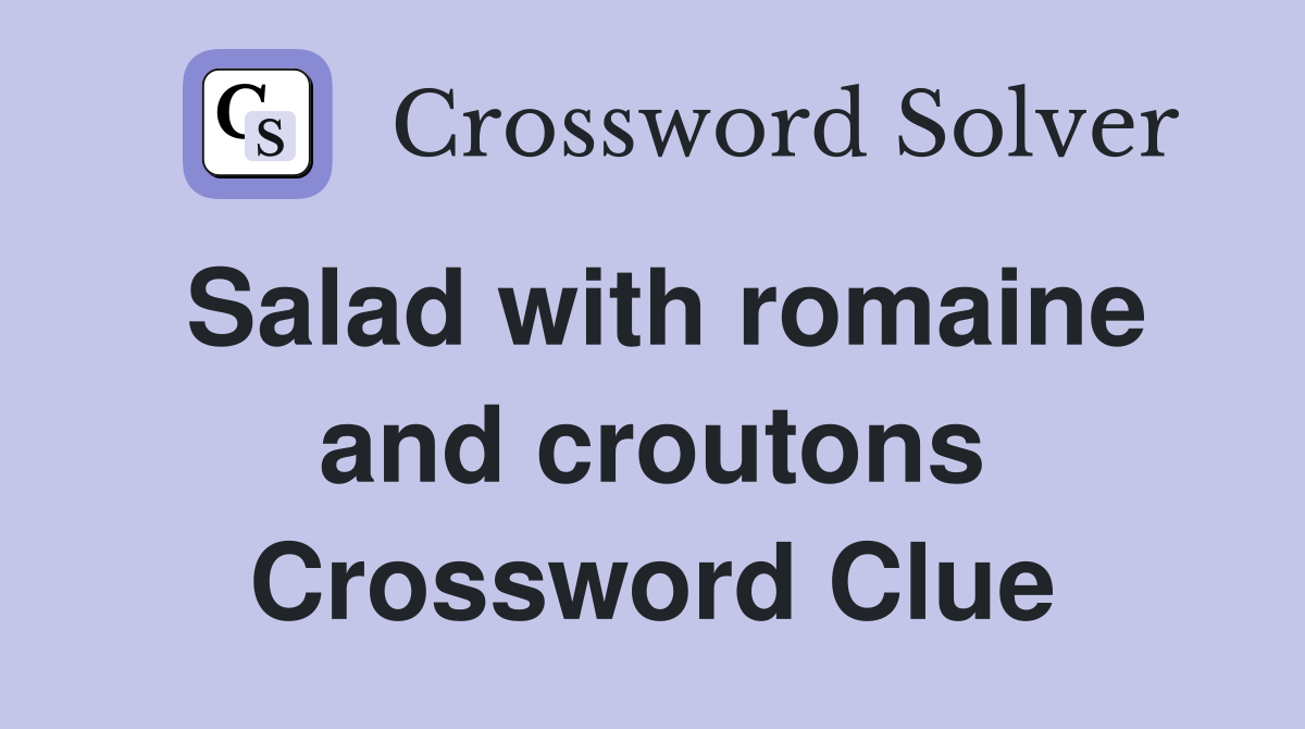 Salad with romaine and croutons Crossword Clue