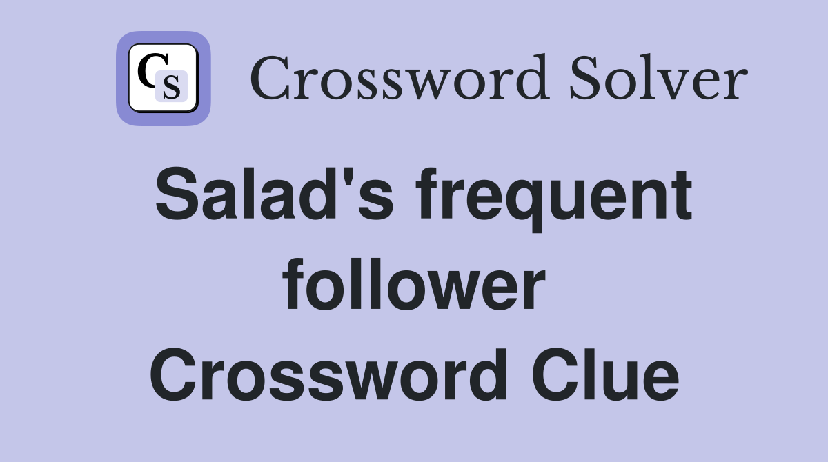 Salad's frequent follower Crossword Clue