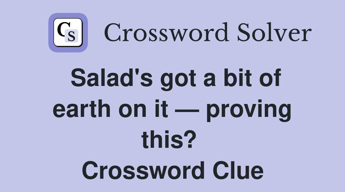 Salad's got a bit of earth on it — proving this?  Crossword Clue
