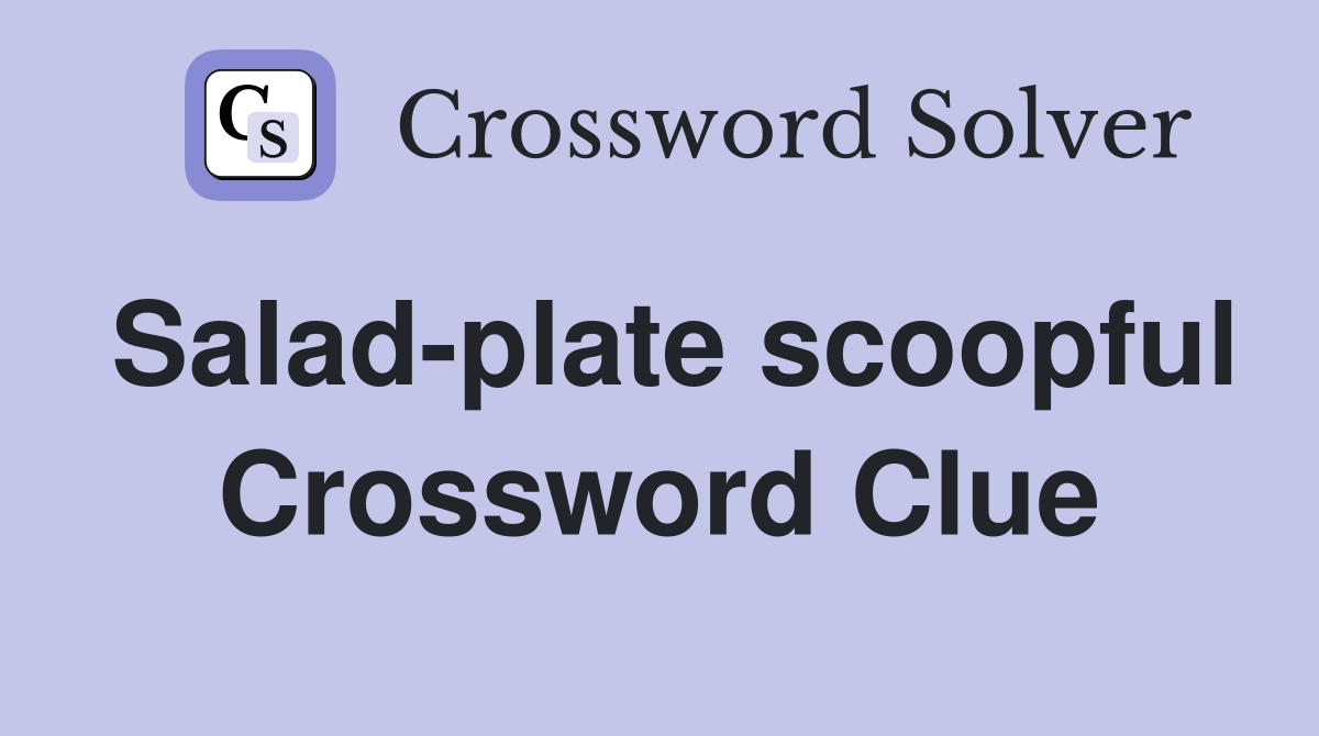 Salad-plate scoopful Crossword Clue