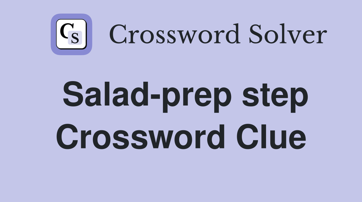 Salad-prep step Crossword Clue