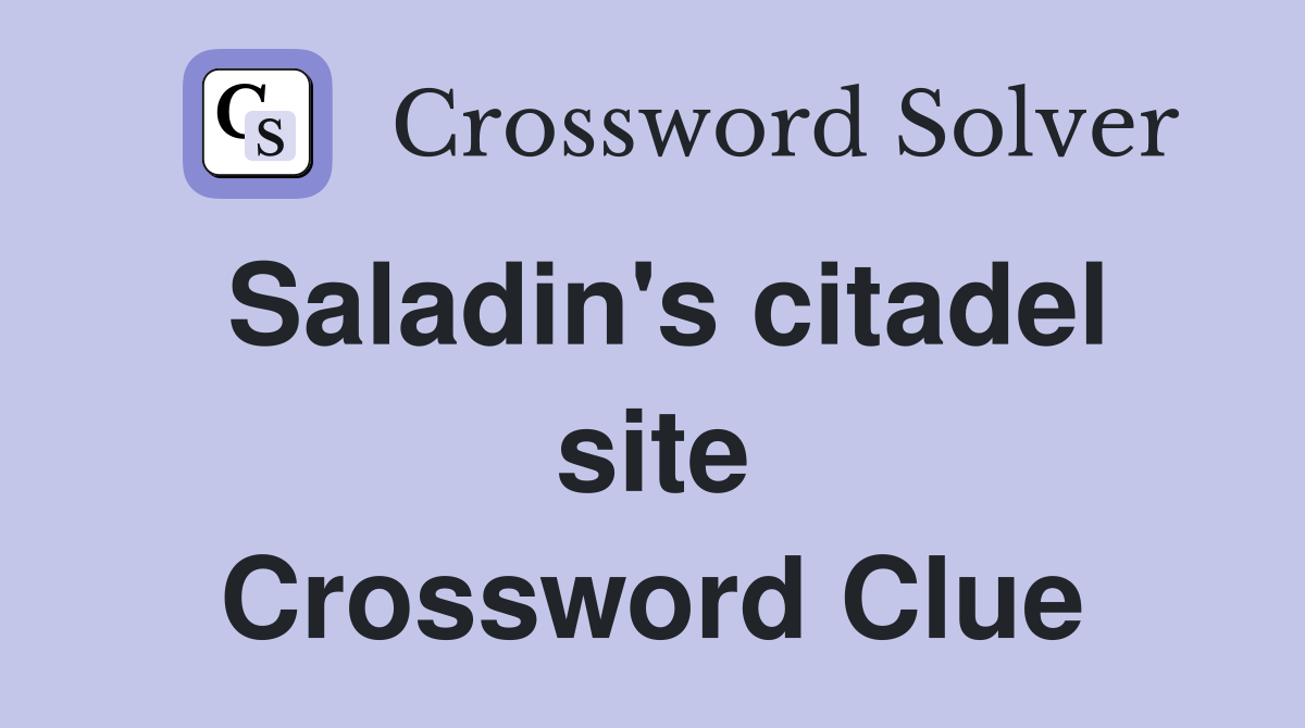 Saladin's citadel site Crossword Clue