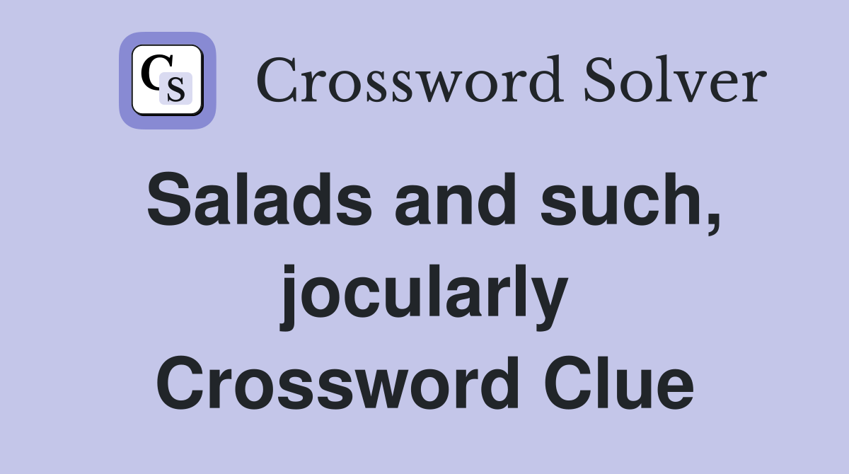 Salads and such, jocularly Crossword Clue