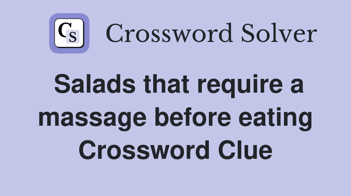 Salads that require a massage before eating Crossword Clue