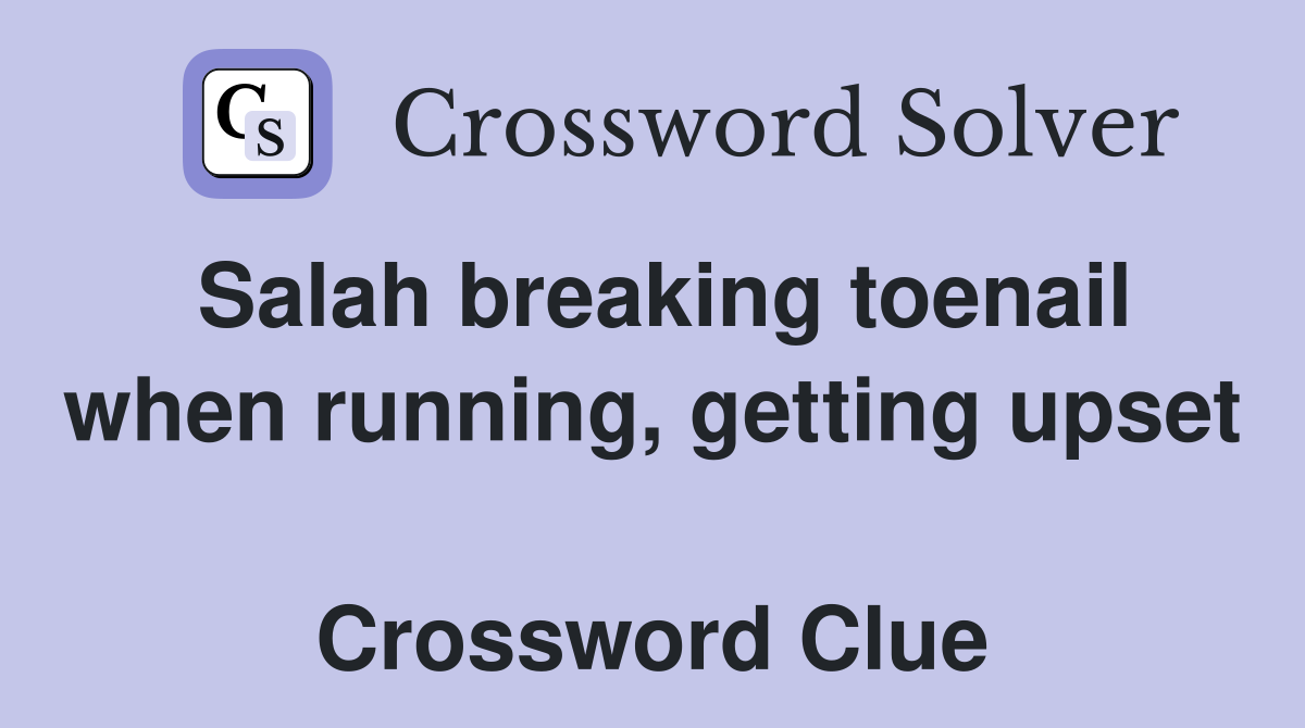 Salah breaking toenail when running, getting upset  Crossword Clue