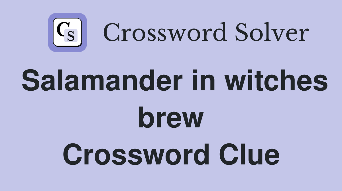 Salamander in witches brew Crossword Clue