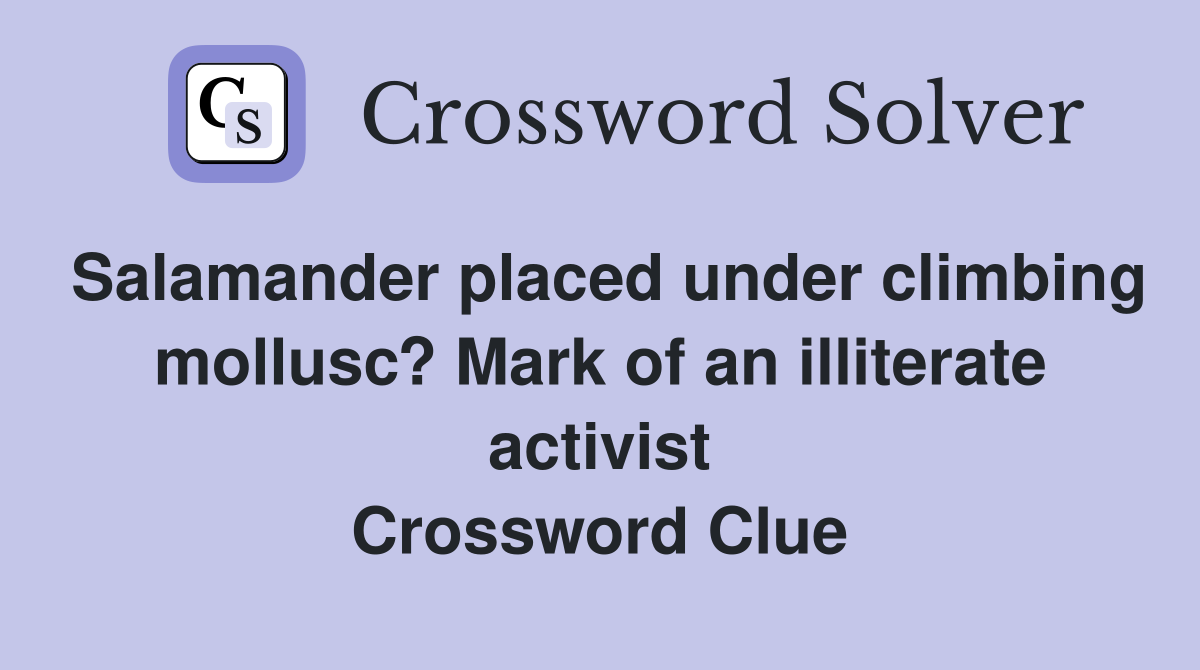 Salamander placed under climbing mollusc? Mark of an illiterate activist Crossword Clue