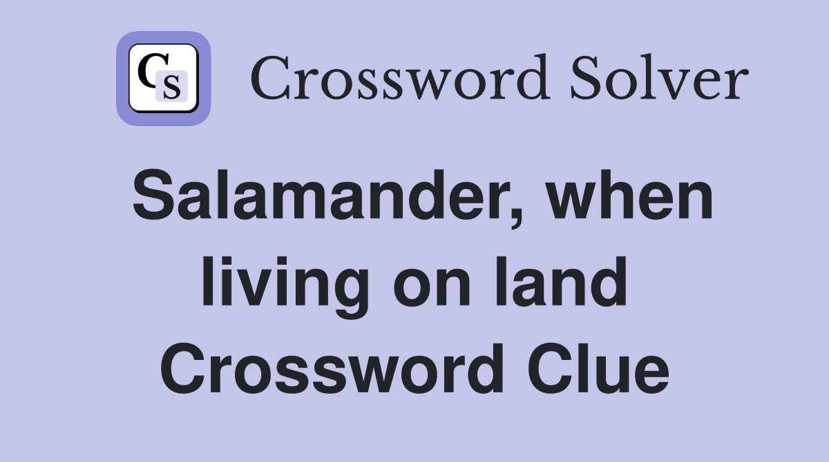 Salamander, when living on land Crossword Clue