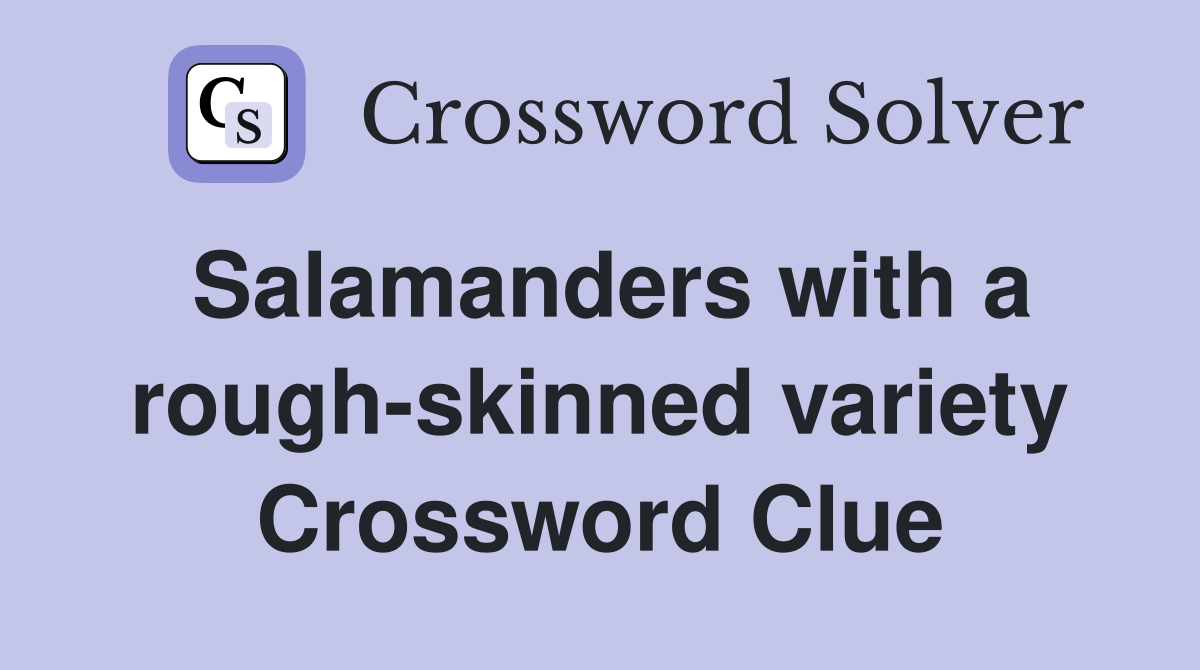 Salamanders with a rough-skinned variety Crossword Clue