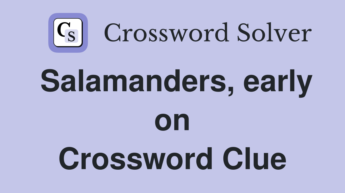Salamanders, early on Crossword Clue