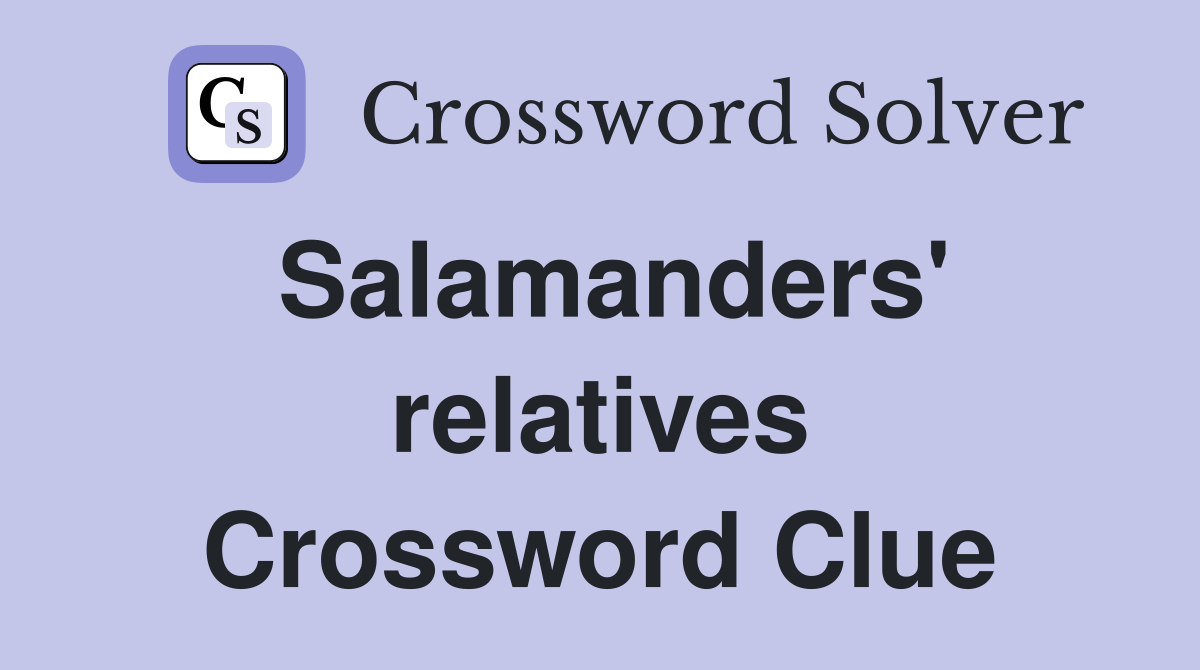 Salamanders' relatives Crossword Clue
