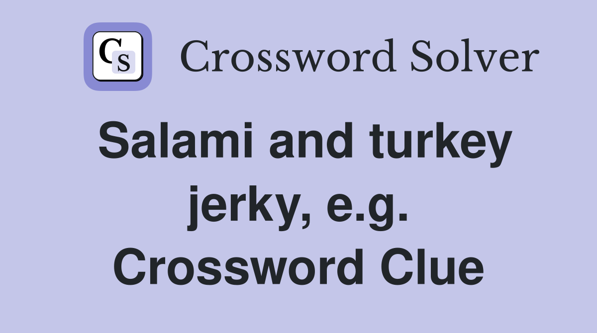 Salami and turkey jerky, e.g. Crossword Clue