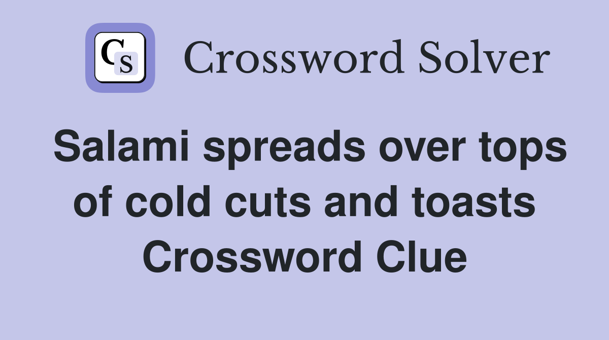 Salami spreads over tops of cold cuts and toasts Crossword Clue