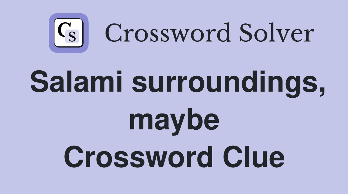 Salami surroundings, maybe Crossword Clue